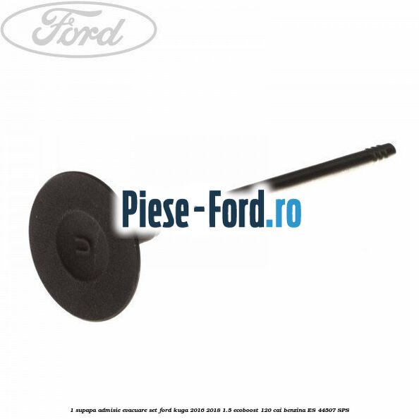 1 Supapa admisie, evacuare set Ford Kuga 2016-2018 1.5 EcoBoost 120 cai #C031D52744 1 Supapa admisie, evacuare set Ford Kuga 2016-2018 1.5 EcoBoost 120 cai benzina #C031D52744